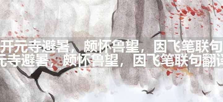 独在开元寺避暑，颇怀鲁望，因飞笔联句