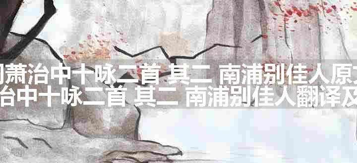 同萧治中十咏二首 其二 南浦别佳人原文、翻译和赏析