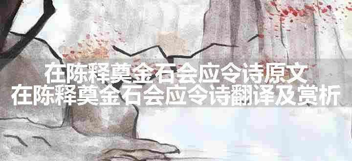 在陈释奠金石会应令诗原文、翻译和赏析