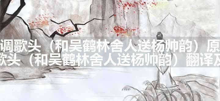 水调歌头（和吴鹤林舍人送杨帅韵）