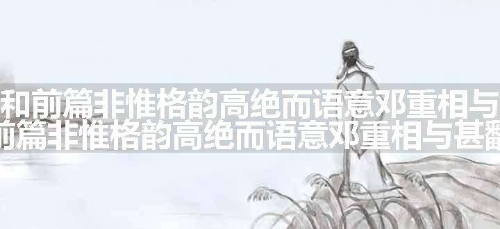 子瞻再和前篇非惟格韵高绝而语意邓重相与甚原文、翻译和赏析