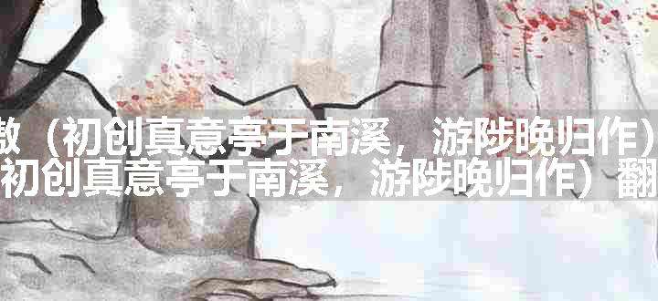 渔家傲（初创真意亭于南溪，游陟晚归作）