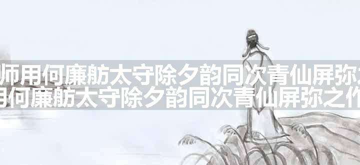 感事述怀呈涤生师用何廉舫太守除夕韵同次青仙屏弥之作 其十三原文、翻译和赏析