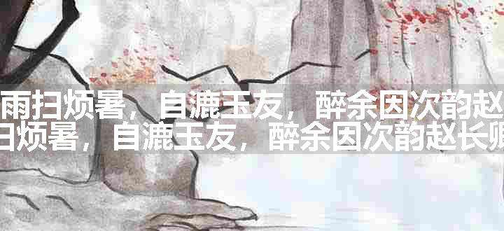 谒金门（一雨扫烦暑，自漉玉友，醉余因次韵赵长卿）