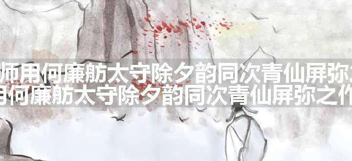 感事述怀呈涤生师用何廉舫太守除夕韵同次青仙屏弥之作 其十二原文、翻译和赏析