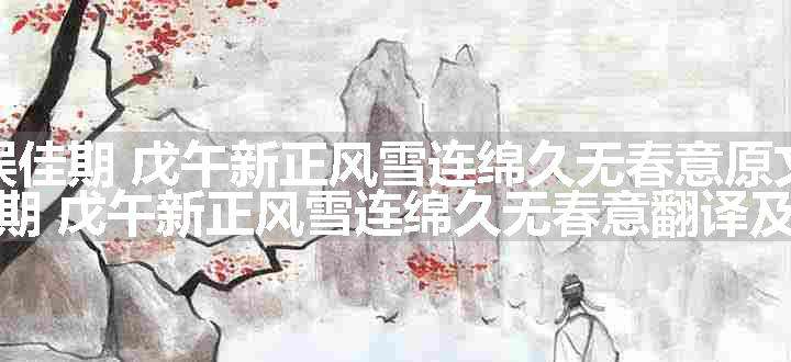 误佳期 戊午新正风雪连绵久无春意