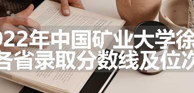 2022年中国矿业大学徐海学院各省录取分数线及位次参考