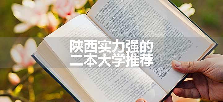 陕西实力强的二本大学推荐