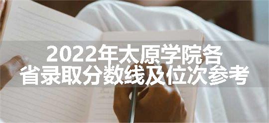 2022年太原学院各省录取分数线及位次参考