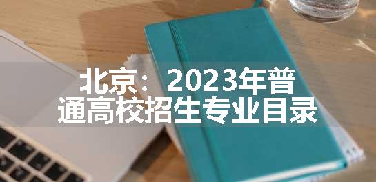 北京：2023年普通高校招生专业目录