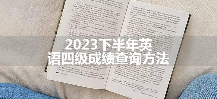 2023下半年英语四级成绩查询方法