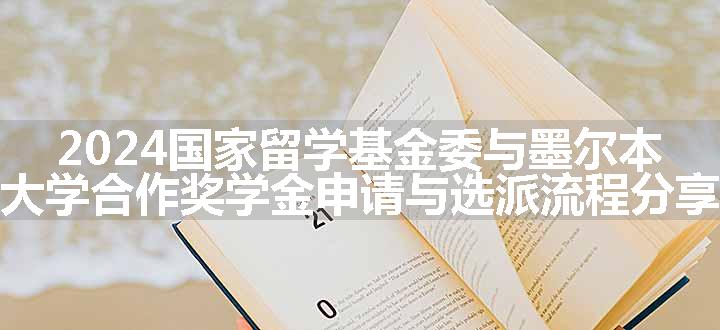 2024国家留学基金委与墨尔本大学合作奖学金申请与选派流程分享