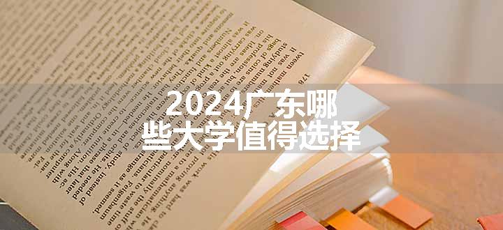 2024广东哪些大学值得选择