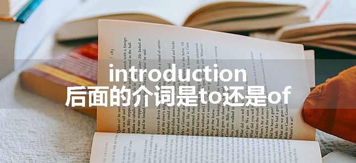 introduction后面的介词是to还是of