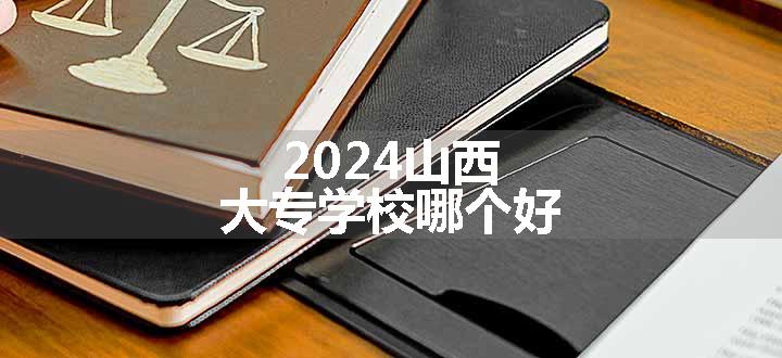 2024山西大专学校哪个好