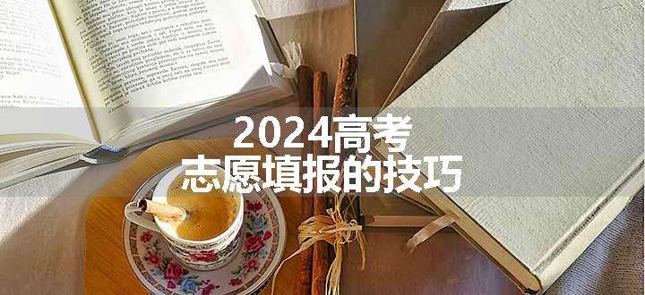 2024高考志愿填报的技巧