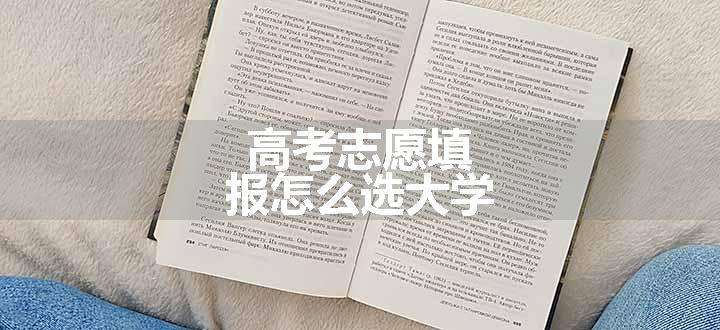 高考志愿填报怎么选大学