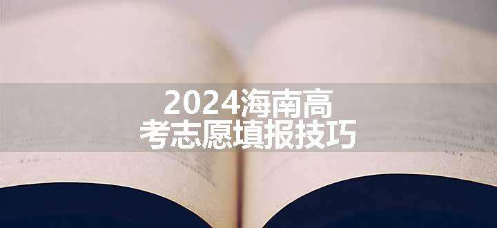 2024海南高考志愿填报技巧