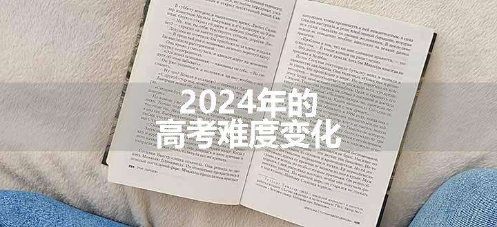 2024年的高考难度变化