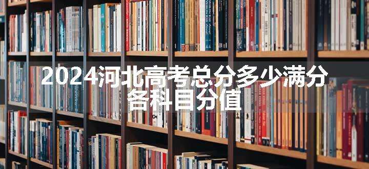 2024河北高考总分多少满分 各科目分值