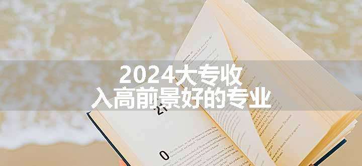 2024大专收入高前景好的专业