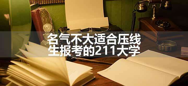 名气不大适合压线生报考的211大学