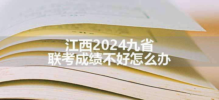 江西2024九省联考成绩不好怎么办