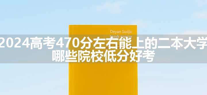 2024高考470分左右能上的二本大学