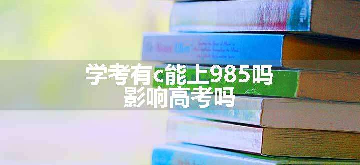 学考有c能上985吗 影响高考吗