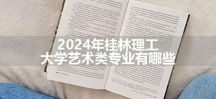 2024年桂林理工大学艺术类专业有哪些