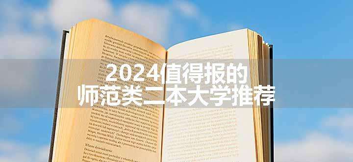 2024值得报的师范类二本大学推荐