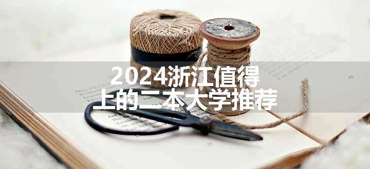 2024浙江值得上的二本大学推荐