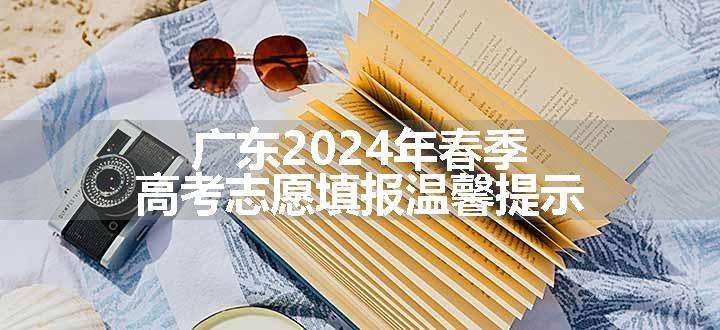 广东2024年春季高考志愿填报温馨提示