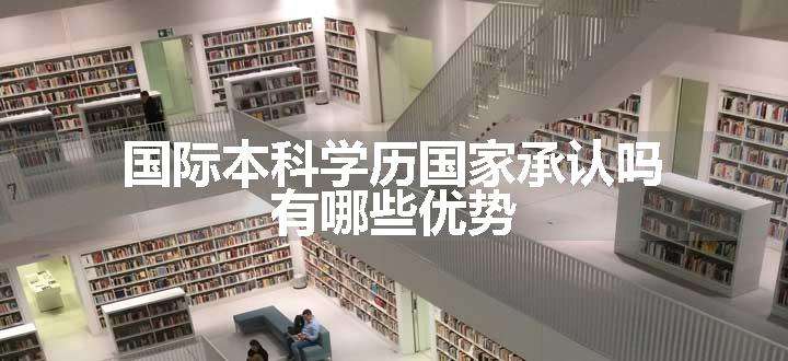 国际本科学历国家承认吗 有哪些优势