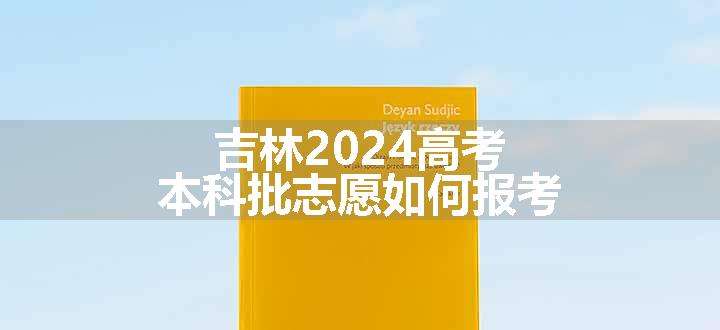 吉林2024高考本科批志愿如何报考