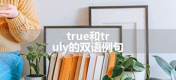 true和truly的双语例句