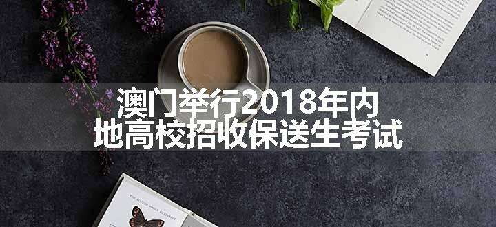 澳门举行2018年内地高校招收保送生考试