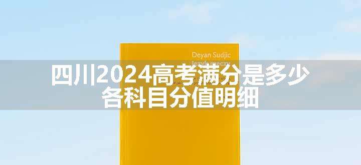 四川2024高考满分是多少 各科目分值明细