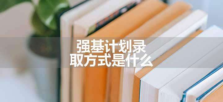 强基计划录取方式是什么