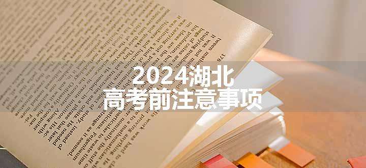 2024湖北高考前注意事项