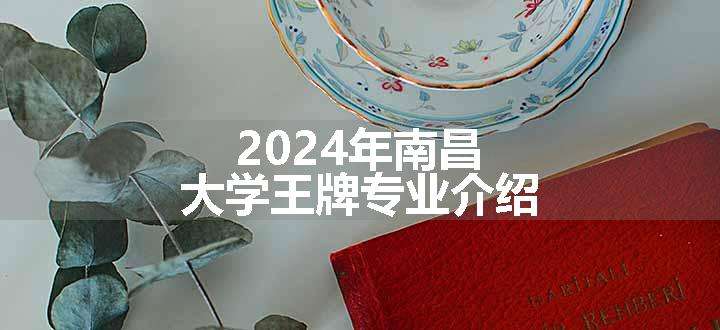 2024年南昌大学王牌专业介绍