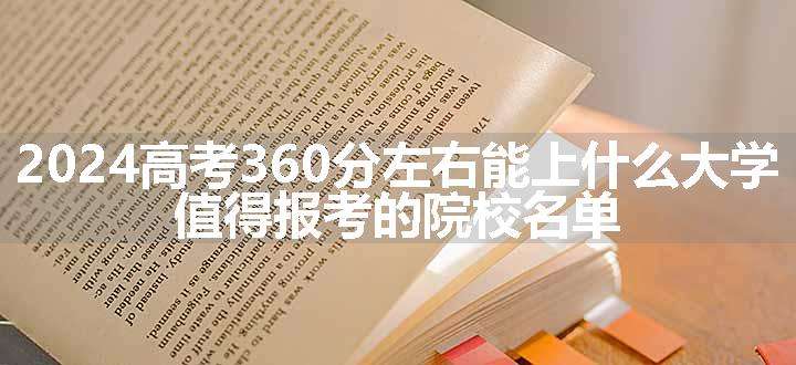 2024高考360分左右能上什么大学 值得报考的院校名单