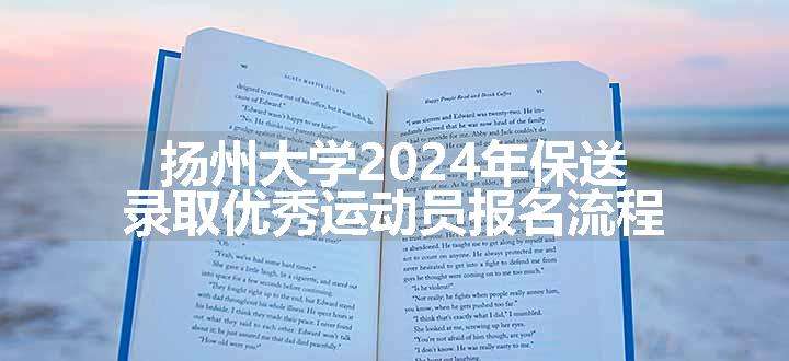 扬州大学2024年保送录取优秀运动员报名流程