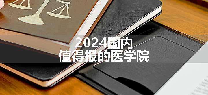 2024国内值得报的医学院