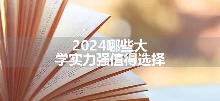 2024哪些大学实力强值得选择