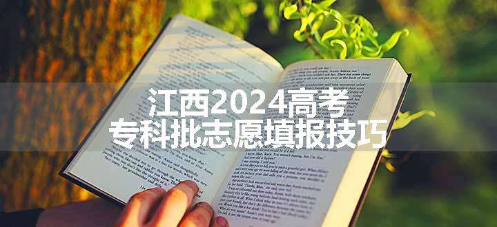 江西2024高考专科批志愿填报技巧