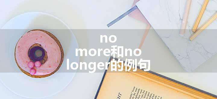 no more和no longer的例句