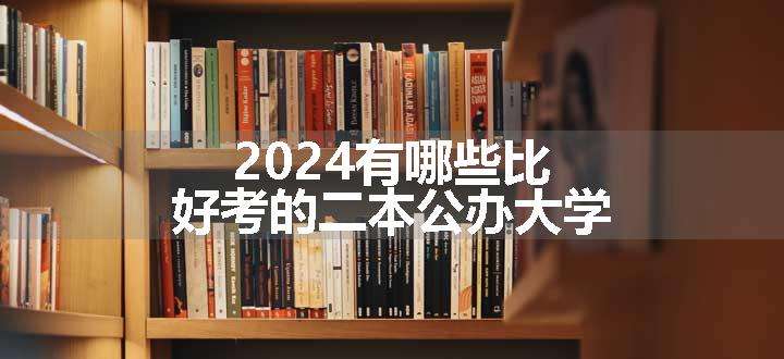 2024有哪些比好考的二本公办大学