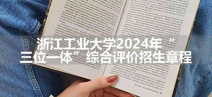 浙江工业大学2024年“三位一体”综合评价招生章程