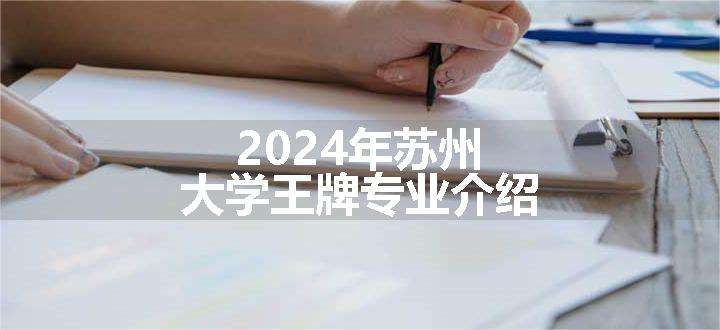 2024年苏州大学王牌专业介绍